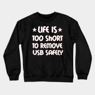 Life is too short to remove USB safely Crewneck Sweatshirt